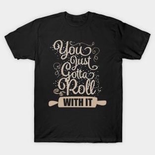 You Just Gotta Roll With It T-Shirt